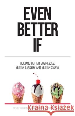 Even Better If: Building better businesses, better leaders, and better selves Rachel Thornton, Lindsay Kohler, Charlie Sampson 9781781336335 Rethink Press