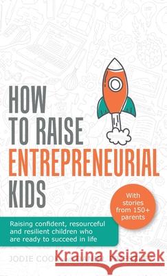 How To Raise Entrepreneurial Kids: Raising confident, resourceful and resilient children who are ready to succeed in life Jodie Cook, Daniel Priestley 9781781336588