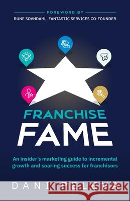 Franchise Fame: An insider's marketing guide to incremental growth and soaring success for franchisors Dani Peleva 9781781336786 Rethink Press