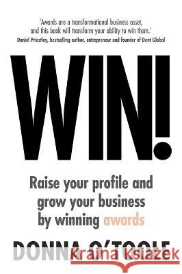 Win!: Raise your profile and grow your business by winning awards Donna O'Toole 9781781336854 Rethink Press