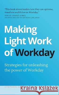 Making Light Work of Workday: Strategies for unleashing the power of Workday Slevin, Stephen 9781781337042 Rethink Press
