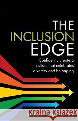 The Inclusion Edge: Confidently create a culture that celebrates diversity and belonging Mary McGuire 9781781337240