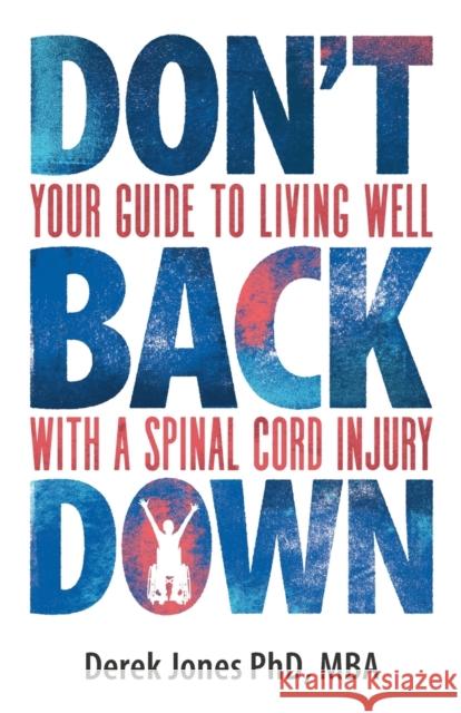 Don't Back Down: Your guide to living well with a spinal cord injury Derek Jones 9781781337257
