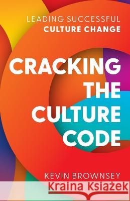 Cracking the Culture Code: Leading Successful Culture Change Kevin Brownsey 9781781337325 Rethink Press