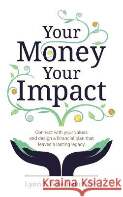 Your Money, Your Impact: Connect with your values and design a financial plan that leaves a lasting legacy Lynn Whetham 9781781337493 Rethink Press
