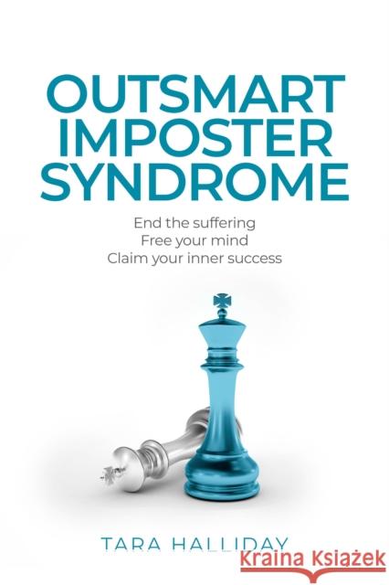 Outsmart Imposter Syndrome: End the suffering, free your mind, claim your inner success Tara Halliday 9781781337837