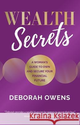 Wealth Secrets: A woman's guide to own and secure your financial future Deborah Owens   9781781337875