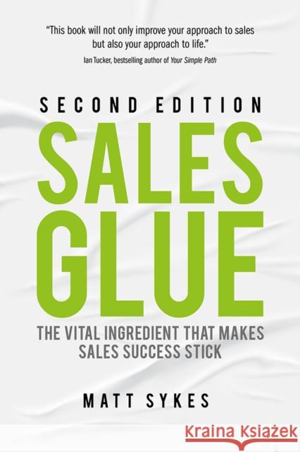 Sales Glue: The vital ingredient that makes sales success stick Matt Sykes 9781781338018 Rethink Press