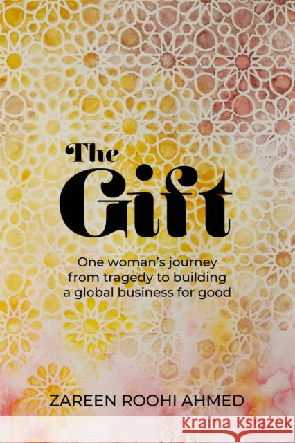 The Gift: One woman's journey from tragedy to building a global business for good Zareen Rooh 9781781338124 Rethink Press