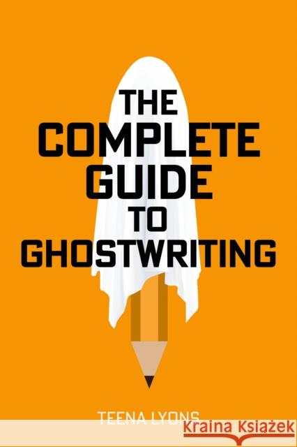 The Complete Guide to Ghostwriting Teena Lyons 9781781338315 Rethink Press