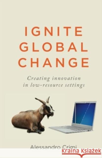 Ignite Global Change: Creating innovation in low-resource settings Alessandro Crimi 9781781338407