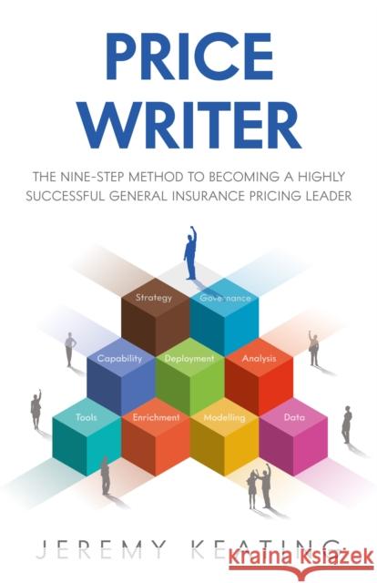 Price Writer: The nine-step method to becoming a highly successful general insurance pricing leader Jeremy Keating 9781781338421 Rethink Press