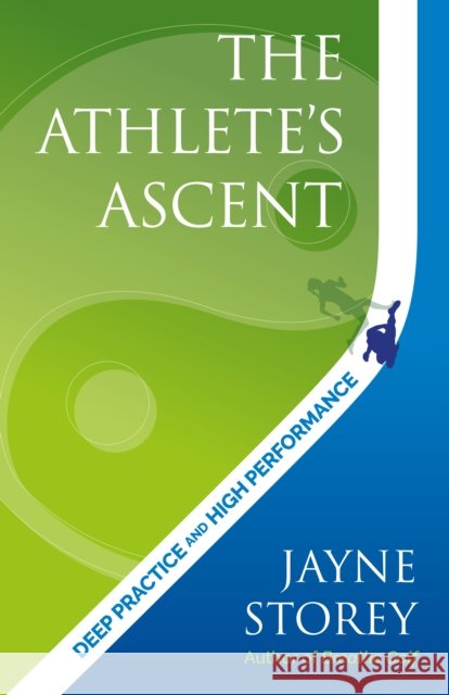 The Athlete’s Ascent: Deep practice and high performance Jayne Storey 9781781338452