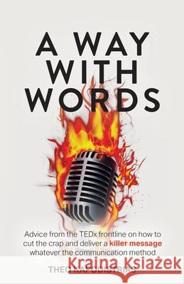 A Way With Words: Advice from the TEDx frontline on how to cut the crap and deliver a killer message whatever the communication method Theo Kapodistrias 9781781338674 Rethink Press