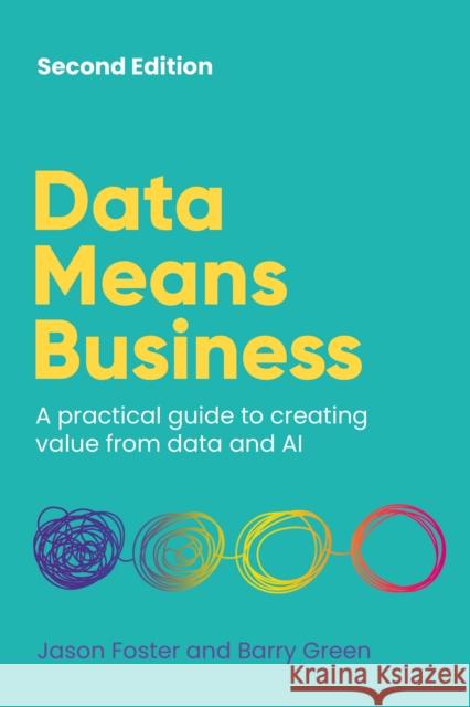 Data Means Business: A practical guide to creating value from data and AI Jason Foster Barry Green 9781781339152 Rethink Press