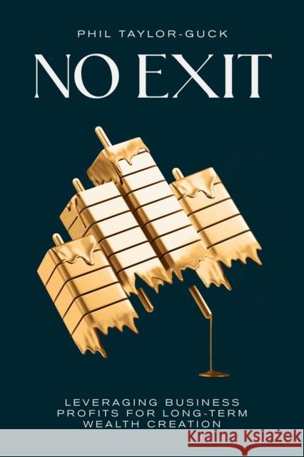 No Exit: Leveraging Business Profit For Long-Term Wealth Creation Phil Taylor-Guck 9781781339275 Rethink Press