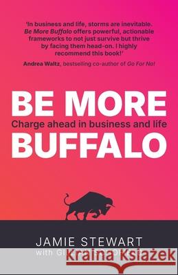 Be More Buffalo: Charge Ahead in Business and Life Jamie Stewart Gillian Schofield 9781781339541