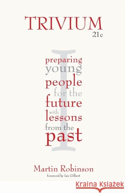 Trivium 21c: Preparing Young People for the Future with Lessons from the Past Robinson, Martin 9781781350546
