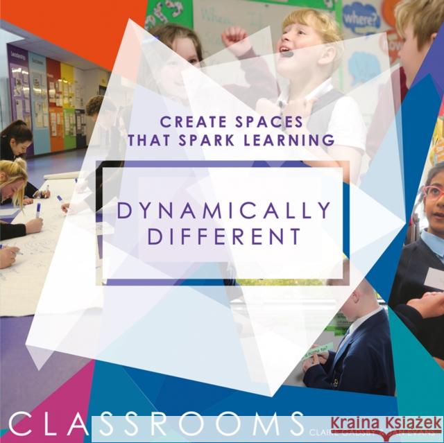 Dynamically Different Classrooms: Create spaces that spark learning Claire Gadsby 9781781352977 Independent Thinking