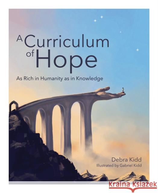 A Curriculum of Hope: As rich in humanity as in knowledge Debra Kidd 9781781353424 Independent Thinking Press