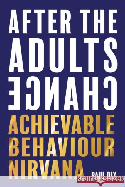 After The Adults Change: Achievable behaviour nirvana Paul Dix 9781781353776 Independent Thinking Press