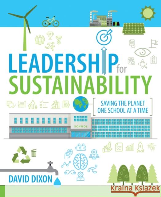 Leadership for Sustainability: Saving the planet one school at a time David Dixon 9781781354018 Independent Thinking Press