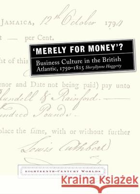 Merely for Money?: Business Culture in the British Atlantic, 1750-1815 Haggerty, Sheryllynne 9781781380109 Liverpool University Press