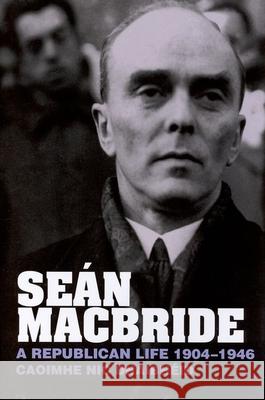 Seán MacBride: A Republican Life, 1904-1946 Dháibhéid, Caoimhe Nic 9781781380116 Liverpool University Press