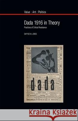 Dada 1916 in Theory: Practices of Critical Resistance Jones, Dafydd 9781781380208 Liverpool University Press