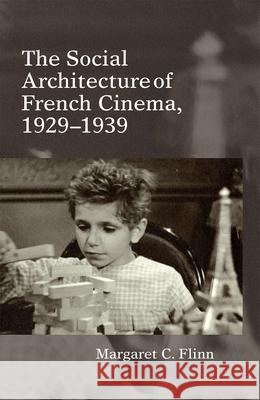 The Social Architecture of French Cinema: 1929–1939 Margaret C. Flinn (Ohio State University (United States)) 9781781380338 Liverpool University Press