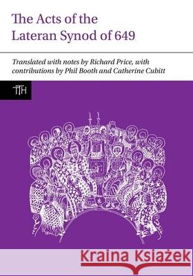 The Acts of the Lateran Synod of 649 Richard Price Phil Booth Catherine Cubitt 9781781380390 Liverpool University Press