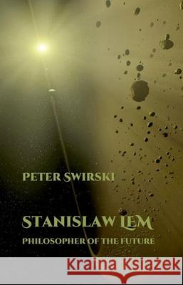 Stanislaw LEM: Philosopher of the Future Peter Swirski 9781781381861