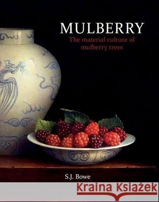 Mulberry: The Material Culture of Mulberry Trees Stephen Bowe 9781781382431 Liverpool University Press