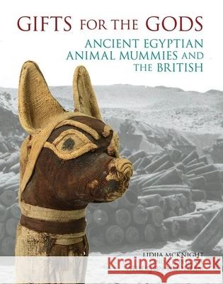 Gifts for the Gods: Ancient Egyptian Animal Mummies and the British Lidija M. McKnight 9781781382554 Liverpool University Press