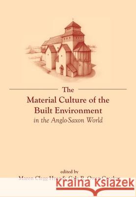 The Material Culture of the Built Environment in the Anglo-Saxon World Gale Owen-Crocker Maren Cleg 9781781382653