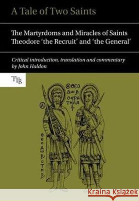 A Tale of Two Saints: The Martyrdoms and Miracles of Saints Theodore 'The Recruit' and 'The General' Haldon, John 9781781382820