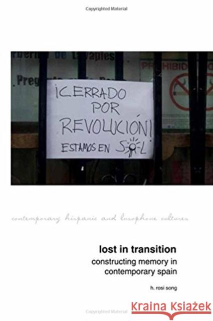 Lost in Transition: Constructing Memory in Contemporary Spain H. Rosi Song 9781781382875 Liverpool University Press