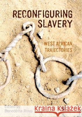 Reconfiguring Slavery: West African Trajectories Benedetta Rossi 9781781383056 Liverpool University Press