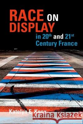 Race on Display in 20th- And 21st Century France Katelyn E. Knox 9781781383094 Liverpool University Press