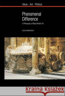 Phenomenal Difference: A Philosophy of Black British Art Leon Wainwright 9781781383124