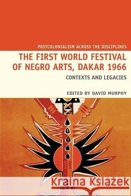 The First World Festival of Negro Arts, Dakar 1966: Contexts and legacies David Murphy 9781781383162 Liverpool University Press