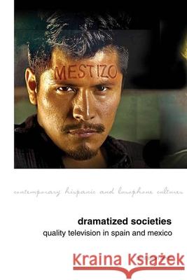 Dramatized Societies: Quality Television in Spain and Mexico Paul Julian Smith 9781781383247 Liverpool University Press