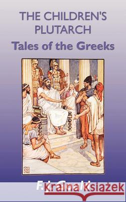 The Children's Plutarch: Tales of the Greeks Gould, Frederick James 9781781390207 Benediction Classics