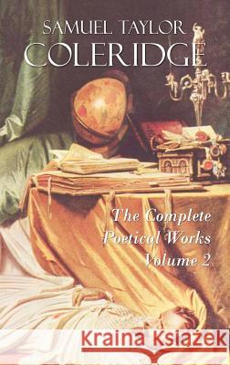 The Complete Poetical Works of Samuel Taylor Coleridge: Volume II Coleridge, Samuel Taylor 9781781390283 Benediction Classics