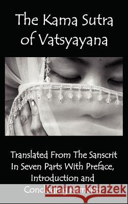 The Kama Sutra of Vatsyayana - Translated from the Sanscrit in Seven Parts with Preface, Introduction and Concluding Remarks Vatsyayana 9781781390696 Benediction Classics