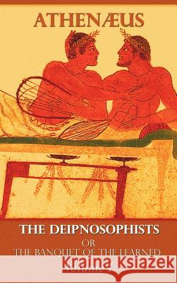 The Deipnosophists, or Banquet of the Learned: Volume I Athenaeus 9781781391020 Benediction Classics