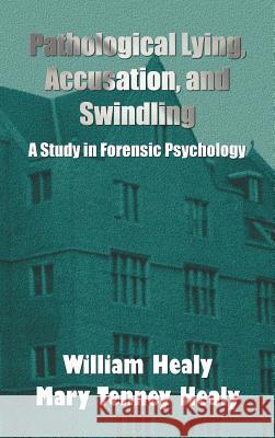 Pathological Lying, Accusation, and Swindling: a Study in Forensic Psychology William Healy, Mary Tenney Healy 9781781391389 Benediction Classics