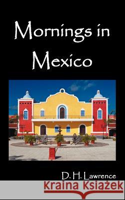 Mornings in Mexico D. H. Lawrence 9781781391815 Benediction Classics