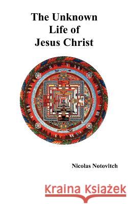The Unknown Life of Jesus Christ Nicolas Notovitch J. H. Connelly L. Landsberg 9781781392232 Benediction Classics