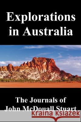 Explorations in Australia: The Journals of John McDouall Stuart, Fully Illustrated Stuart, John McDouall 9781781392775